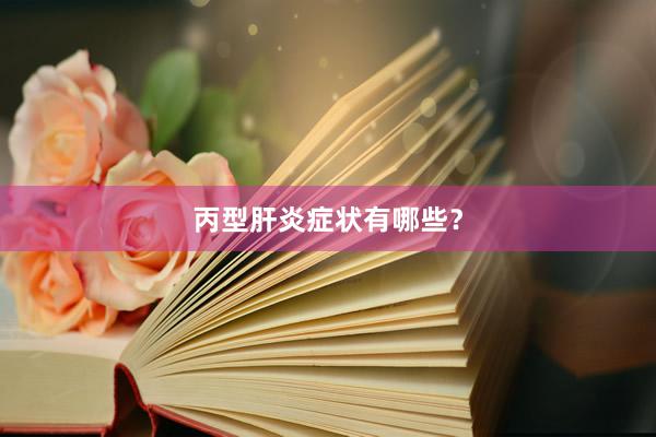 丙型肝炎症状有哪些？