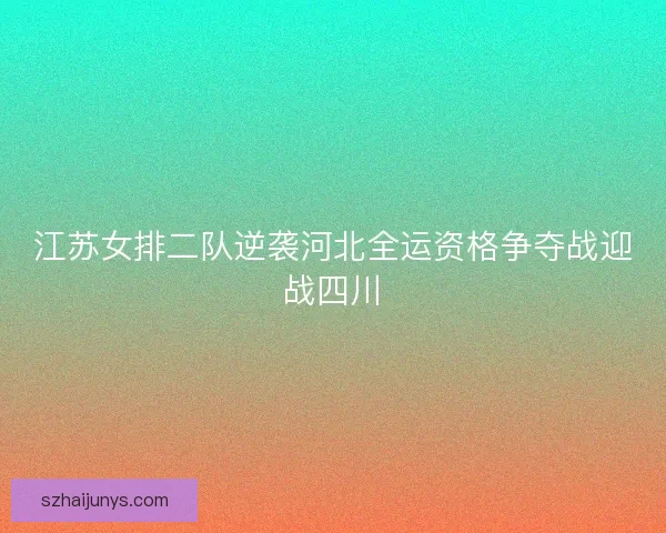 江苏女排二队逆袭河北全运资格争夺战迎战四川 江苏女排二队逆袭河北全运资格争夺战迎战四川