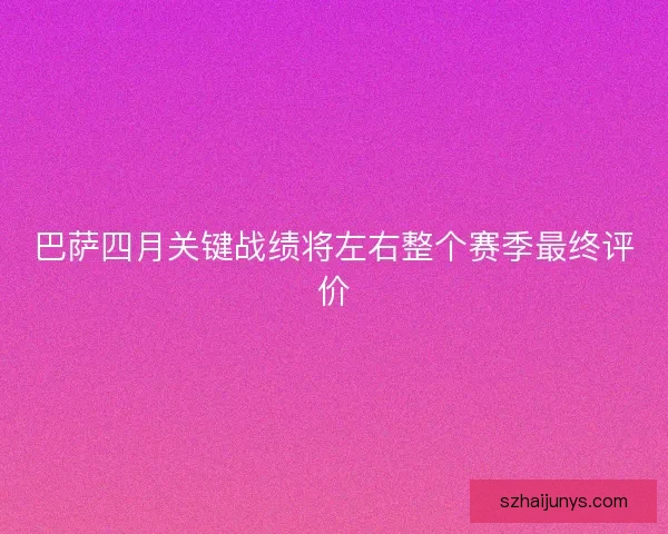 巴萨四月关键战绩将左右整个赛季最终评价 巴萨四月关键战绩将左右整个赛季最终评价
